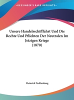 Unsere Handelsschifffahrt Und Die Rechte Und Pflichten Der Neutralen Im Jetzigen Kriege (1870) 1169522491 Book Cover