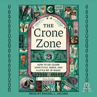 The Crone Zone: How to Get Older with Style, Nerve, and a Little Bit of Magic B0G5SMXTNK Book Cover