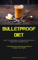 Bulletproof Diet: Reset Your Metabolism And Experience Enhanced Energy With A Bulletproof Diet 1837874514 Book Cover
