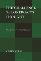 The Challenge of Lonergan’s Thought: The Reach of Critical Realism 1350459240 Book Cover