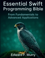 Essential Swift Programming Bible: From Fundamentals to Advanced Applications (The Complete Coding Companion) B0FR31TRSH Book Cover
