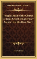 Joseph Smith of the Church of Jesus Christ of Latter Day Saints Tells His Own Story 1417968915 Book Cover