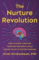 The Nurture Revolution: Grow Your Baby's Brain and Transform Their Mental Health through the Art of Nurtured Parenting 1538709341 Book Cover