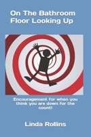 On The Bathroom Floor Looking Up: Encouragement for when you think you are down for the count! B0C1J7KS42 Book Cover
