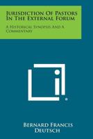 Jurisdiction of Pastors in the External Forum: A Historical Synopsis and a Commentary 1258567016 Book Cover