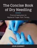 The Concise Book of Dry Needling: A Practitioner's Guide to Myofascial Trigger Point Applications 1623170834 Book Cover