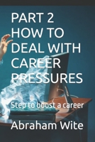 PART 2 HOW TO DEAL WITH CAREER PRESSURES: Step to boost a career B0CT8F6768 Book Cover