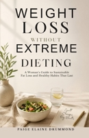 Weight Loss Without Extreme Dieting: A Woman's Guide to Sustainable Fat Loss and Healthy Habits That Last B0H9626VP3 Book Cover