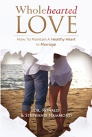 Wholehearted Love : How to Maintain a Healthy Heart in Marriage 1735718408 Book Cover
