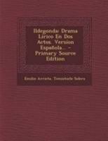 Ildegonda: Drama Lírico En Dos Actos. Versíon Española... 1295198983 Book Cover