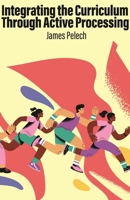 Integrating the Curriculum Through Active Processing B0F1GB5NKQ Book Cover