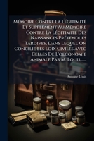 Memoire Contre La Legitimite Des Naissances Pretendues Tardives: Dans Lequel on Concilie Les Lois Civiles Avec Celles de L'Oeconomie Animale... 1273300459 Book Cover