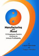 Manufacturing with Heart, 13 Employee-Centric Actions to Unlock Profitability 0997158409 Book Cover