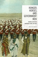 Hunger, Horses, and Government Men : Criminal Law on the Aboriginal Plains, 1870-1905 0774822538 Book Cover