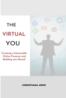 The Virtual You: Creating a Memorable Online Presence and Building your Brand B0BV3TPD1S Book Cover
