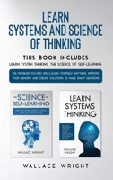 Learn Systems and Science of Thinking: Use Problem Solving skills, Learn Yourself Anything, Improve Your Memory and Create Solutions to Make Smart Decisions B084DH5H4P Book Cover