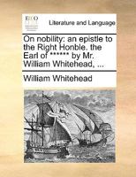 On nobility: an epistle to the Right Honble. the Earl of ****** by Mr. William Whitehead, ... 1170560466 Book Cover