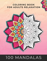 100 Mandalas Coloring Book For Adult Relaxation: 100 Mandalas to Help You Train Your Brain Away From Stress B08QWSLPJ4 Book Cover