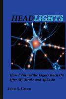 Headlights . . . How I Turned the Lights Back On After My Stroke and Aphasia 1466357843 Book Cover