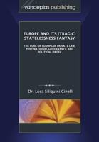 Europe and Its (Tragic) Statelessness Fantasy: The Lure of European Private Law, Post-National Governance and Political Order 1600422209 Book Cover