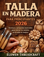 TALLA EN MADERA PARA PRINCIPIANTES 2026: Técnicas y proyectos esenciales para iniciar tu camino en la talla en madera (German Edition) B0GVT1YLNZ Book Cover