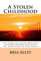 A Stolen Childhood: The Story of a Girl Who Had Her Childhood Stolen by the Addiction in Her Family 1494296594 Book Cover