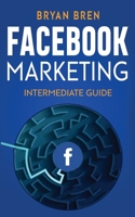 Facebook Marketing - Intermediate Guide: The Intermediate Guide to Facebook Advertising that Will Teach You How to Increase Your Facebook Ads Conversions, How to Develop Your Skills, and Scale Up B085K96YGK Book Cover