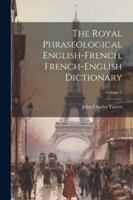 The Royal Phraseological English-french, French-english Dictionary; Volume 1 1022561219 Book Cover