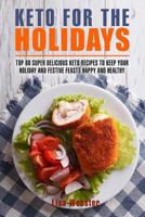 Keto for the Holidays : Top 60 Healthy and Super Delicious Keto Recipes to Keep Your Holiday and Festive Feasts Happy and Healthy 1981534741 Book Cover