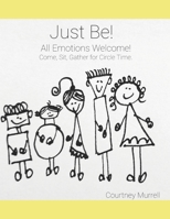Just Be - Circle Time: All emotions are welcome! Come, sit, gather! (Just Be - Circle time with our emotions) B088XXWKQ8 Book Cover