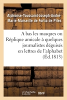 A Bas Les Masques Ou Réplique Amicale À Quelques Journalistes Déguisés En Lettres de l'Alphabet 2329334206 Book Cover