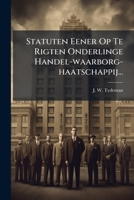 Statuten Eener Op Te Rigten Onderlinge Handel-waarborg-haatschappij... 1278538291 Book Cover