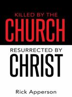 Killed by the Church, Resurrected by Christ 1490853774 Book Cover