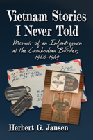 Vietnam Stories I Never Told: Memoir of an Infantryman at the Cambodian Border, 1968-1969 1476697612 Book Cover