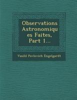 Observations Astronomiques Faites, Part 1... 1288057814 Book Cover
