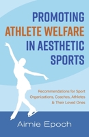 Promoting Athlete Welfare in Aesthetic Sports: Recommendations for Sport Organizations, Coaches, Athletes & Their Loved Ones B0DSM4JWBQ Book Cover