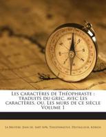 Les caract�res de Th�ophraste: traduits du grec, avec Les caract�res, ou, Les murs de ce si�cle Volume 1 1245968351 Book Cover