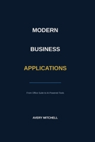Modern Business Applications: From Office Suite to AI-Powered Tools B0H77JP2VG Book Cover