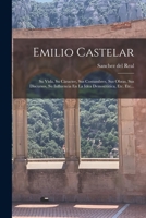 Emilio Castelar: Su Vida, Su C�racter, Sus Costumbres, Sus Obras, Sus Discursos, Su Influencia En La Idea Democr�tica, Etc. Etc... 1018746536 Book Cover
