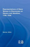Representations of Slave Women in Discourses on Slavery and Abolition, 1780–1838 (Routledge Studies in Slave and Post-Slave Societies and Cultures) 0415350263 Book Cover