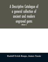 A Descriptive Catalogue of a General Collection of Ancient and Modern Engraved Gems, Cameos as Well as Intaglios, Taken From the Most Celebrated ... Sulphur, by James Tassie, Modeller; Volume 1 1016890214 Book Cover