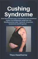 Cushing Syndrome: Eine Hormonstörung in Verbindung mit anhaltend hohen Cortisolwerten aufgrund von Medikamenten oder Tumoren: Ursachen, Symptome und Prognose (German Edition) B0GNGZ1ZB6 Book Cover