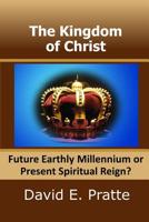 The Kingdom of Christ: Future Earthly Millennium or Present Spiritual Reign? 1497309883 Book Cover