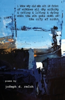 I Know Why Old Men Sit in Front of Windows All Day Sighing and Crying and Living and Dying When the Sun Goes down on the City at Night 1950380890 Book Cover