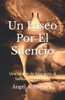 Un Paseo Por El Silencio: Una lección de bilocación al Santuario del TODO (Spanish Edition) B087HD83L2 Book Cover