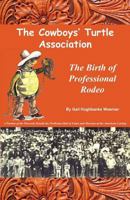 The Cowboys' Turtle Association: The Birth of Professional Rodeo 0981490360 Book Cover
