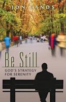 Be Still: God's Strategy for Serenity 0985463333 Book Cover