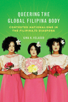 Queering the Global Filipina Body: Contested Nationalisms in the Filipina/o Diaspora 025208537X Book Cover