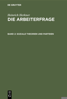 Die Arbeiterfrage, Vol. 2: Eine Einf�hrung; Soziale Theorien Und Parteien (Classic Reprint) 1143764072 Book Cover