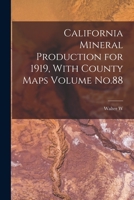 California Mineral Production for 1919, With County Maps Volume No.88 1018104240 Book Cover